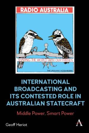 International Broadcasting And Its Contested Role In Australian Statecraft by Geoff Heriot