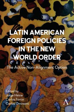 Latin American Foreign Policies In The New World Order by Jorge Heine & Carlos Fortin & Carlos Ominami