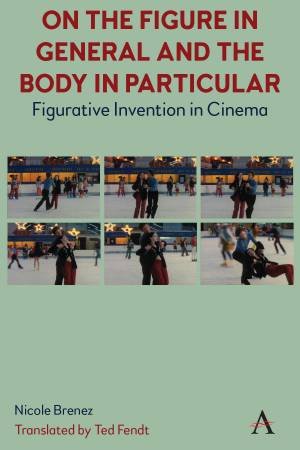 On The Figure In General And The Body In Particular: by Ted Fendt & Nicole Brenez