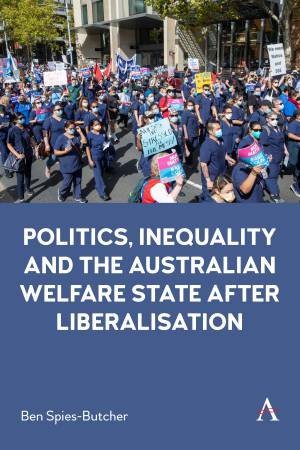 The Politics of the Australian Welfare State After Liberalisation by Ben Spies-Butcher