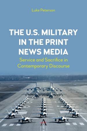 The U.S. Military in the Print News Media by Dr. Luke Peterson
