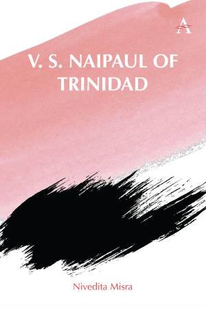 V. S. Naipaul of Trinidad by Nivedita Misra