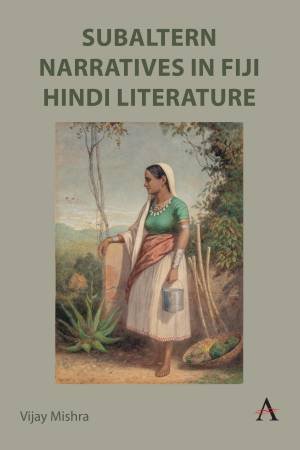 Subaltern Narratives in Fiji Hindi Literature by Vijay Mishra