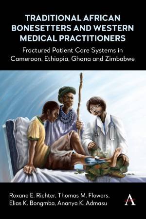 Traditional African Bonesetters and Western Medical Practitioners by Roxane Richter & Thomas Max Flowers & Elias Kifon Bongmba & Ananya Kassahun Admasu