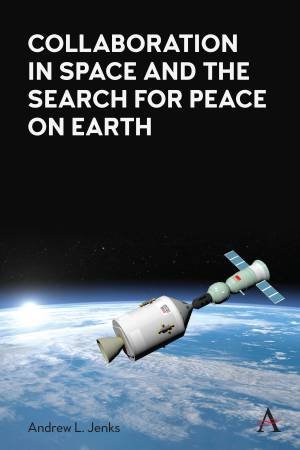 Collaboration in Space and the Search for Peace on Earth by Andrew L. Jenks