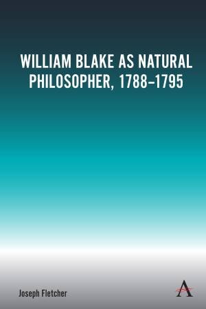 William Blake as Natural Philosopher, 1788-1795 by Joseph Fletcher