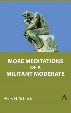More Meditations of a Militant Moderate by Peter H. Schuck