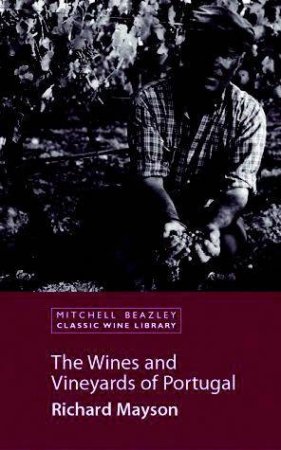 Classic Wine Library: The Wines And Vineyards Of Portugal by Richard Mayson