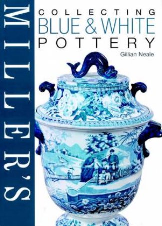 Miller's Collecting Blue & White Potter by Gillian Neale
