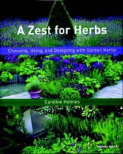 A Zest For Herbs Choosing Using And Designing With Garden Herbs
