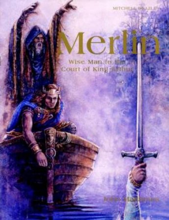 Merlin: The Wise Man To The Court Of King Arthur by John Matthews