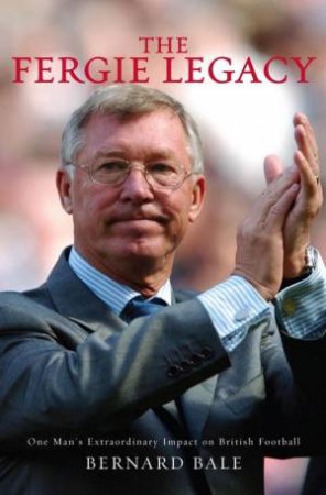 The Fergie Legacy by Bernard Bale