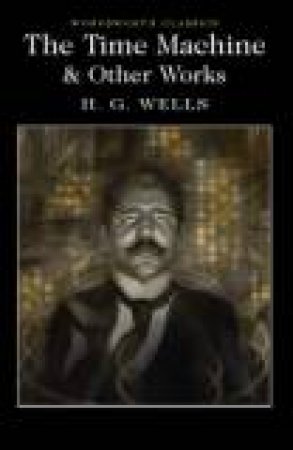 The Time Machine And Other Works by H G Wells
