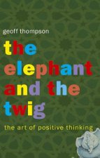 Elephant  the Twig the Art of Positive Thinking