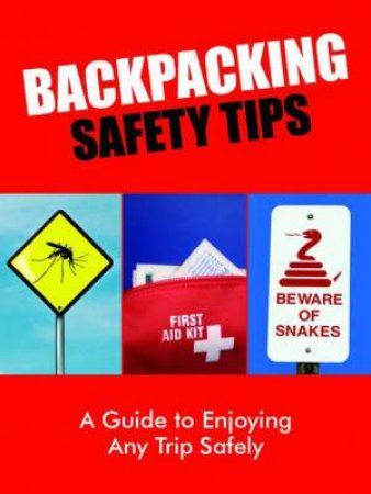 Backpacking Safety Tips: a Guide to Enjoying Any Trip Safely by UNKNOWN