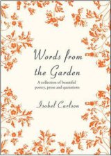 Words from the Garden a Collection of Beautiful Poetry Prose and Quotations