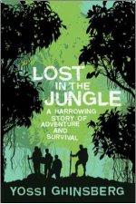 Lost in the Jungle A Harrowing True Story of Adventure and Survival