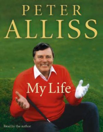 Peter Alliss: My Life by Peter Alliss