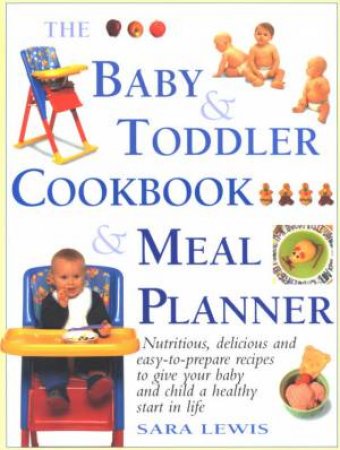 The Baby & Toddler Cookbook & Meal Planner by Sara Lewis
