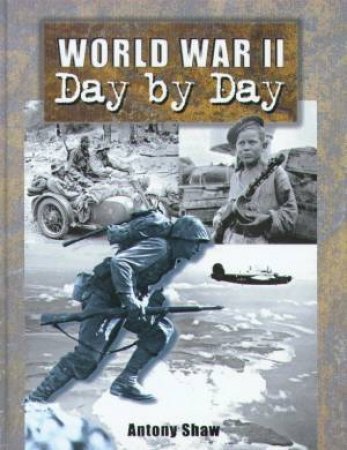 World War II: Day By Day by Antony Shaw