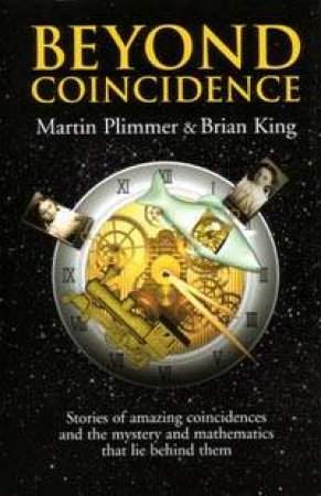 Beyond Coincidence: Amazing Coincidences And The Mathematics Behind Them by Martin Plimmer & Brian King