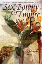 Sex Botany And Empire The Story Of Carl Linnaeus And Joseph Banks