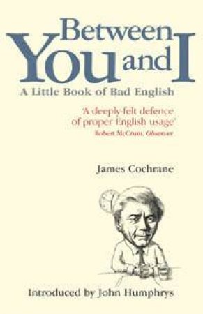 Between You and I: A Little Book of Bad English by James Cochrane