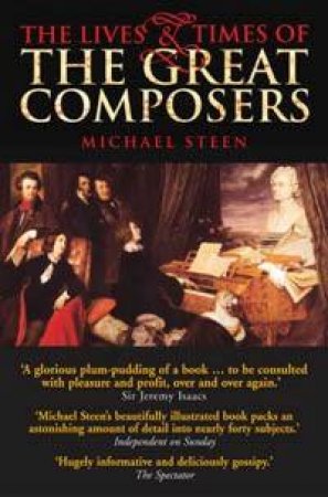 The Lives And Times Of The Great Composers by Michael Steen
