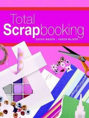 Total Scrapbooking by Sarah Mason & Karen McIvor