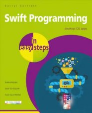 Swift Programming In Easy Steps Develop iOS Apps