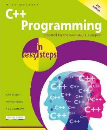 C++ Programming In Easy Steps 6th Ed. by Mike McGrath
