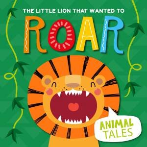Little Lion that wanted to Roar by William Anthony