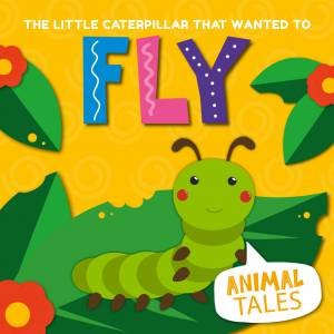 Little Caterpillar that Wanted to Fly by William Anthony