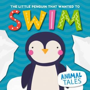 Little Penguin that Wanted to Swim by William Anthony