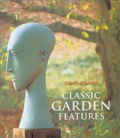 Classic Garden Features by David Stuart