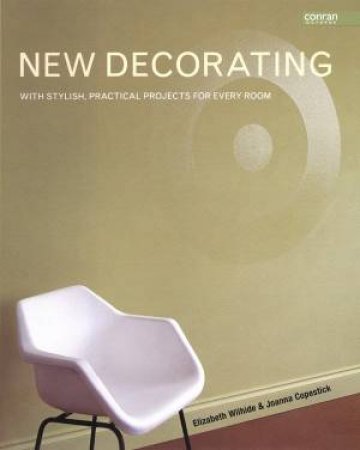 New Decorating: Stylish, Practical Projects For Every Room by Elizabeth Wilhide & Joanna Copestick