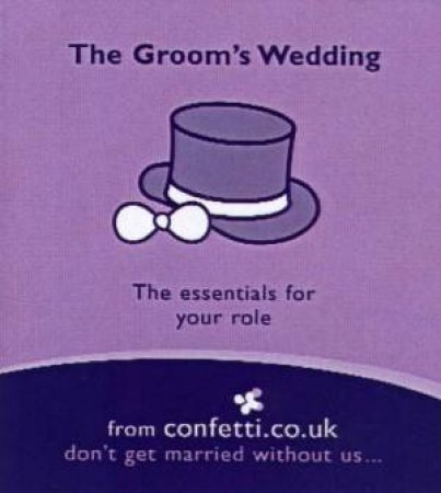 The Groom's Wedding: The Essentials For Your Role by Various