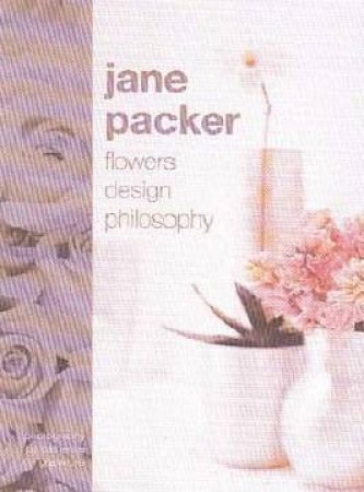 Jane Packer: Flowers, Design, Philosophy by Jane Packer