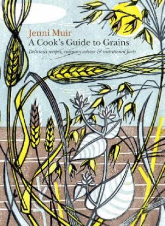 A Cook's Guide To Grains by Jenni Muir