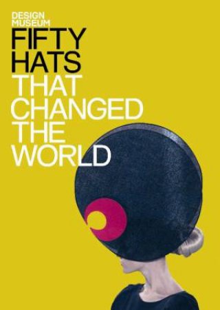 Fifty Hats That Changed the World by Museum Design