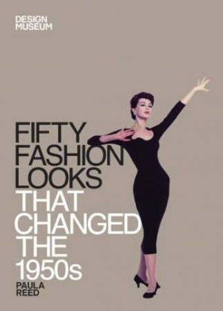 Fifty Fashion Looks that Changed the 1950s by Design Museum & Paula Reed
