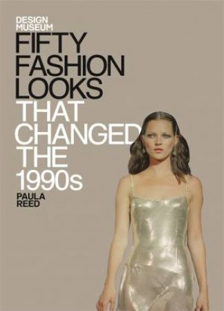 Design Museum: Fifty Fashion Looks That Changed the 1990s by Design Museum & Paula Reed