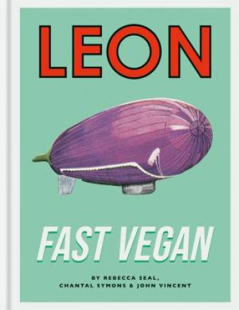 Leon Fast Vegan by John Vincent, Rebecca Seal & Chantal Symons