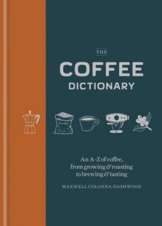 The Coffee Dictionary by Maxwell Colonna-Dashwood