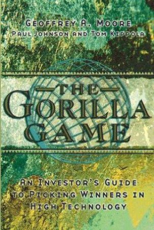 The Gorilla Game by Geoffrey Moore & Paul Johnson & Tom Kippola