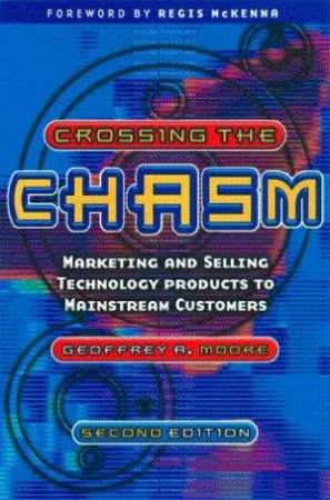 Crossing The Chasm by Geoffrey A Moore