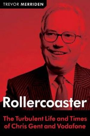 Rollercoaster: The Turbulent Times Of Chris Gent And Vodafone by Merriden