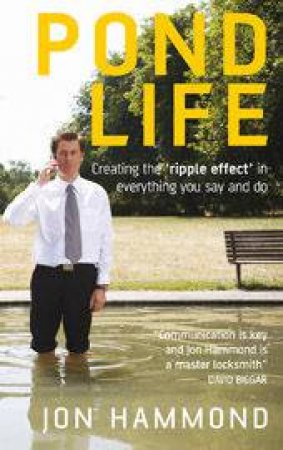 Pond Life: Creating The 'Ripple Effect' In Everything You Say And Do by Jon Hammond