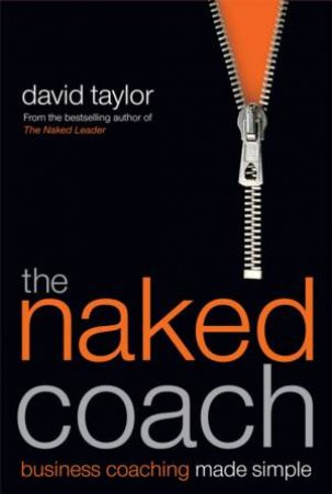 The Naked Coach: Business Coaching Made Simple by David Taylor