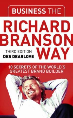 Business The Richard Branson Way: 10 Secrets Of The World's Greatest Brand Builder, 3rd Ed by Des Dearlove & Stephen Coomber